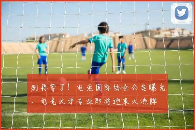 别再等了！电竞国际协会公告曝光，电竞大学专业即将迎来大洗牌