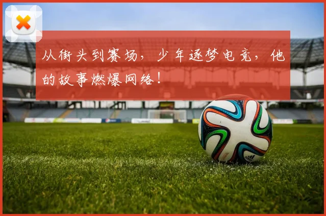 从街头到赛场，少年逐梦电竞，他的故事燃爆网络！