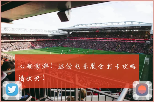 心潮澎湃！这份电竞展会打卡攻略请收好！