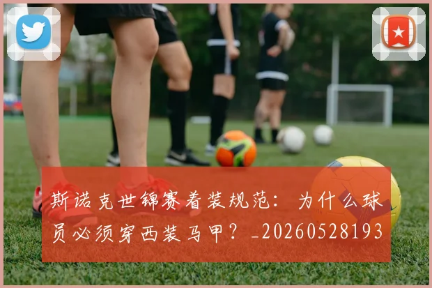斯诺克世锦赛着装规范：为什么球员必须穿西装马甲？_20260528193056