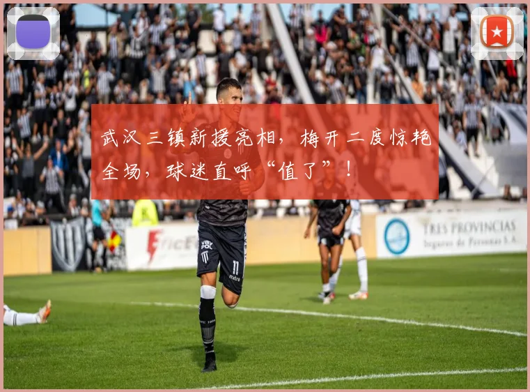 武汉三镇新援亮相，梅开二度惊艳全场，球迷直呼“值了”！