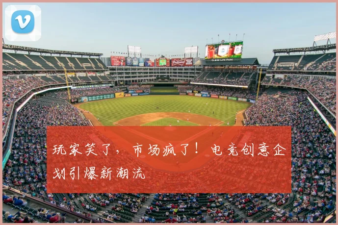 玩家笑了，市场疯了！电竞创意企划引爆新潮流